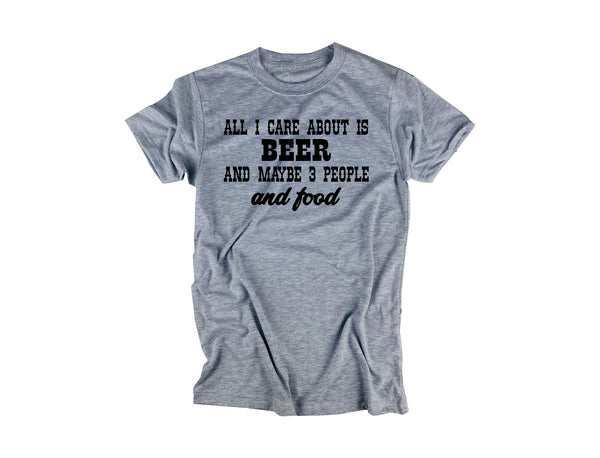"ALL I CARE ABOUT IS BEER AND MAYBE 3 PEOPLE AND FOOD" FUNNY BEER TEE IN HEATHER GREY